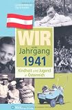 Wir vom Jahrgang 1941 - Kindheit und Jugend in �sterreich
