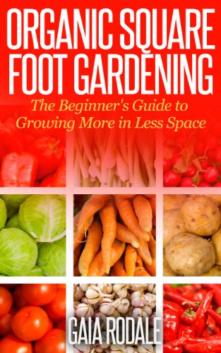 Organic Square Foot Gardening: The Beginner's Guide to Growing More in Less Space (Organic Gardening for Beginners)