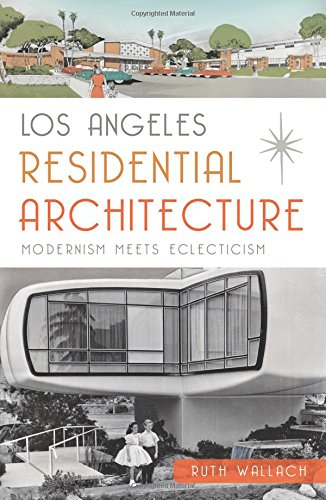 Los Angeles Residential Architecture: Modernism Meets Eclecticism (General History)