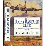 The Lucky Bastard Club: A B-17 Pilot in Training and in Combat, 1943-45 Mister Fletcher s Gang 2 Books in 1 Volume