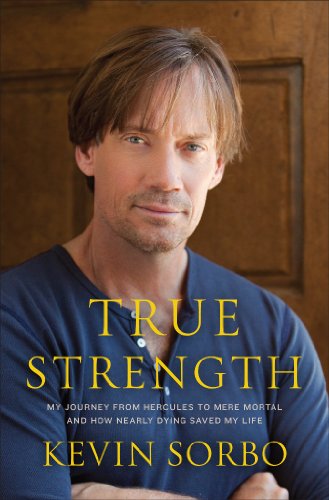 True Strength: My Journey from Hercules to Mere Mortal--and How Nearly Dying Saved My Life