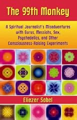 The 99th Monkey: A Spiritual Journalist's Misadventures with Gurus, Messiahs, Sex, Psychedelics, and Other Consciousness-Raising Experiments