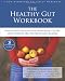 The Healthy Gut Workbook: Whole-Body Healing for Heartburn, Ulcers, Constipation, IBS, Diverticulosis, and More (The New Harbinger Whole-Body Healing Series)