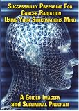 Successfully Preparing for Cancer Radiation Using Your Subconscious Mind A Guided Imagery and Subliminal program