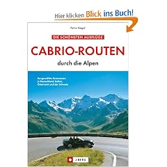 Die sch�nsten Ausfl�ge. Cabrio-Routen durch die Alpen: Ausgew�hlte Reiserouten in Deutschland, Italien, �sterreich und der Schweiz