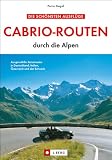 Die sch&ouml;nsten Ausfl&uuml;ge - Cabrio-Routen durch die Alpen: Ausgew&auml;hlte Reiserouten in Deutschland, Italien, &Ouml;sterreich und der Schweiz - Petra Gagel