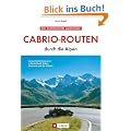 Die sch�nsten Ausfl�ge. Cabrio-Routen durch die Alpen: Ausgew�hlte Reiserouten in Deutschland, Italien, �sterreich und der Schweiz