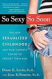 So Sexy So Soon: The New Sexualized Childhood, and What Parents Can Do to Protect Their Kids