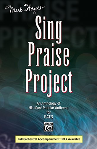 Mark Hayes' Sing Praise Project: An Anthology of His Most Popular Anthems for SATB (Songbook)