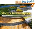 Moderne Gartengestaltung: Kompetenz aus erster Hand - von Ulrich Timm, dem langj�hrigen Ressortleiter der "SCH�NER WOHNEN"das gro�e Ideenbuch zur modernen Gartengestaltung