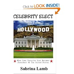 Celebrity Elect: When Your Favorite Star Becomes President Of The United States (Volume 1)