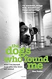 Dogs Who Found Me: What I've Learned From Pets Who Were Left Behind
