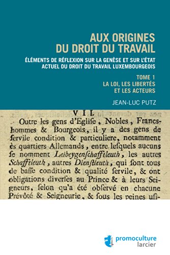 Aux origines du droit du travail - Tome 1 : Législation, libertés et acteurs: Éléments de réflexion sur la genèse et sur l'état actuel du droit du travail luxembourgeois (PROMOCUTURE) (French Edition)