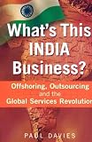 Whats This India Business?: Offshoring, Outsourcing and the Global Services Revolution
