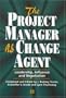 The Project Manager As Change Agent: Leadership, Influence and Negotiation