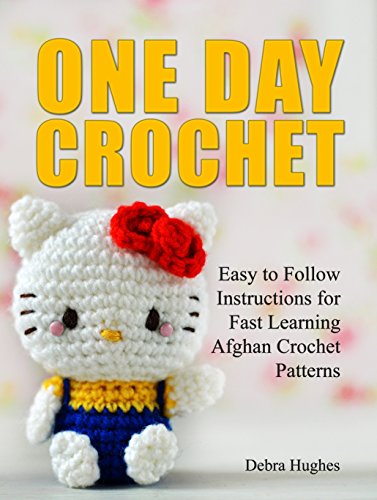 One Day Crochet: Easy to Follow Instructions for Fast Learning Afghan Crochet Patterns (how to crochet, crochet stitches, crocheting)