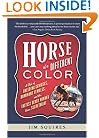 Horse Of A Different Color: A Tale of Breeding Geniuses, Dominant Females, and the Fastest Derby Winner Since Secretariat