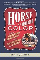 Horse Of a Different Color: A Tale Of Breeding Geniuses, Dominant Females, and the Fastest Derby Winner Since Secretariat