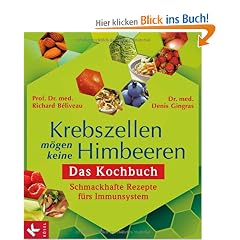 Krebszellen m�gen keine Himbeeren: Das Kochbuch: Schmackhafte Rezepte f�rs Immunsystem -