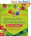Krebszellen m�gen keine Himbeeren: Das Kochbuch: Schmackhafte Rezepte f�rs Immunsystem -