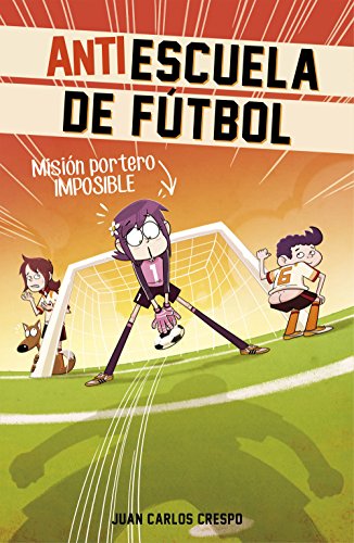 Misión portero imposible (Antiescuela de Fútbol 2) (Spanish Edition)