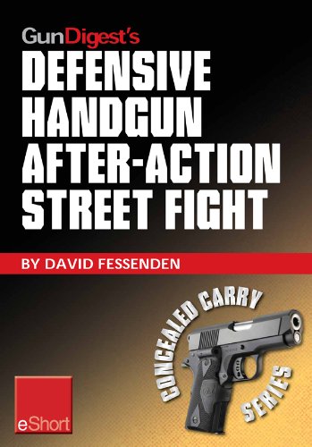 Gun Digest's Defensive Handgun, After-Action Street Fight eShort: Learn how to prepare and train for the event of shooting someone in a self-defense gunfight. (Concealed Carry eShorts)