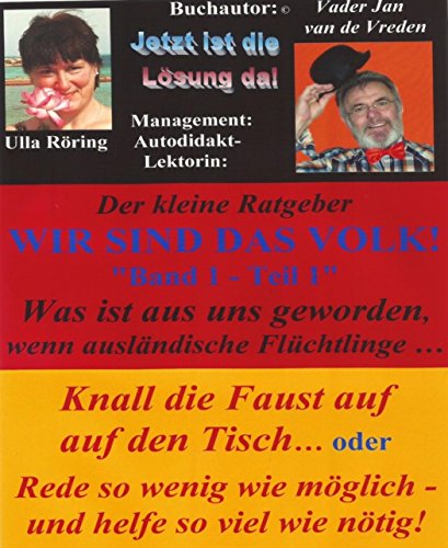 Wir sind das Volk, der kleine Ratgeber: 1. Was ist aus uns geworden, wenn ausländische Flüchtlinge... (German Edition)