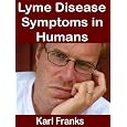 Lyme Disease Symptoms In Humans: Covers What Is Lyme Disease And The Symptoms Of