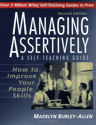Managing Assertively: How to Improve Your People Skills: A Self-Teaching Guide (Wiley Self-Teaching Guides)