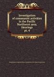 Investigation of communist activities in the Pacific Northwest area. Hearings. pt. 4