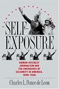 Self-Exposure: Human-Interest Journalism and the Emergence of Celebrity in America, 1890-1940