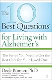 The 10 Best Questions for Living with Alzheimer s: The Script You Need to Get the Best Care for Your Loved One
