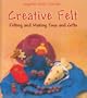Creative Felt: Felting and Making Toys and Gifts