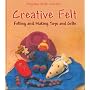 Creative Felt: Felting and Making Toys and Gifts