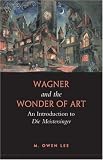 Wagner and the Wonder of Art: An Introduction to Die Meistersinger M. Owen Lee