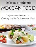 Produkt-Bild: Delicious Authentic Mexican Food: Easy Mexican Recipes for Cooking the Perfect Mexican Meal