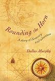 Rounding The Horn: Being the Story of Williwaws and Windjammers, Drake, Darwin, Murdered Missionaries and Naked Natives - A Deck's Eye View of Cape Horn