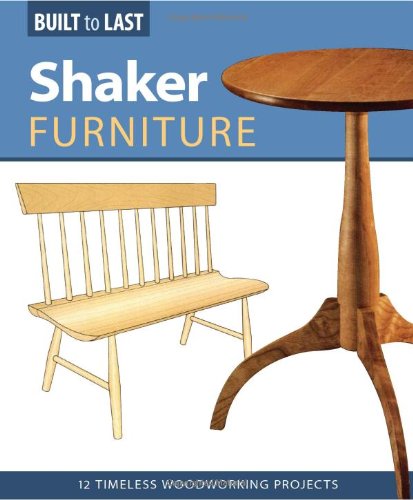 Shaker Furniture (Built to Last): 12 Timeless Woodworking Projects