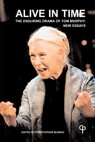 Alive in Time: The Enduring Drama of Tom Murphy (The Theatre of)