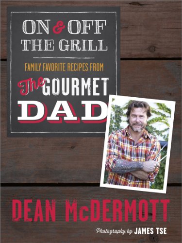 On and Off the Grill: Family Favorites from the Gourmet Dad