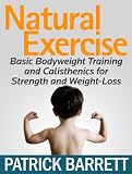 Natural Exercise: Basic Bodyweight Training and Calisthenics for Strength and Weight-Loss
