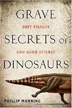 Grave Secrets of Dinosaurs: Soft Tissues and Hard Science