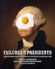 Failures of the Presidents: From the Whiskey Rebellion and War of 1812 to the Bay of Pigs and War in Iraq