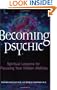 Becoming Psychic: Spiritual Lessons for Focusing Your Hidden Abilities