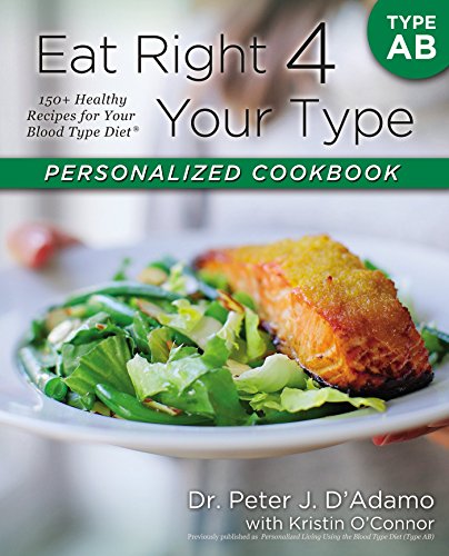 Eat Right 4 Your Type Personalized Cookbook Type AB: 150+ Healthy Recipes For Your Blood Type Diet by D'Adamo, Dr. Peter J., O'Connor, Kristin (2013) Paperback