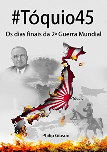 #Tóquio45: os dias finais da 2ª Guerra Mundial (Portuguese Edition)