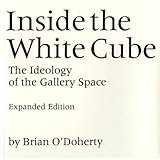 Inside the White Cube: The Ideology of the Gallery Space
