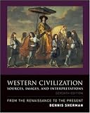 Western Civilization: Sources, Images, and Interpretations, from the Renaissance to the Present