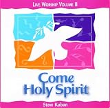 Come Holy Spirit: Steve Kuban: Live Worship Volume II (recorded at Crossroads Cathedral)
