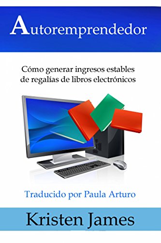 Autoremprendedor: Cómo Generar Ingresos Estables De Regalías De Libros Electrónicos (Spanish Edition)